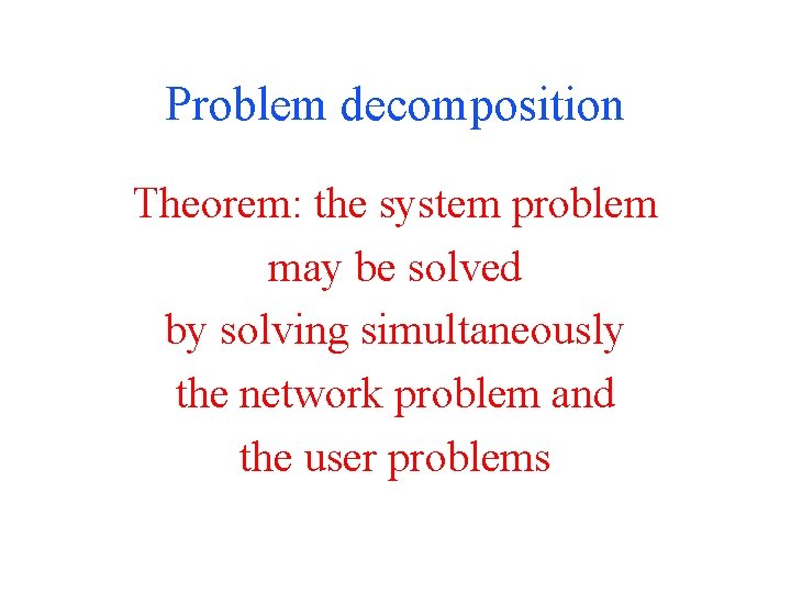 Problem decomposition Theorem: the system problem may be solved by solving simultaneously the network