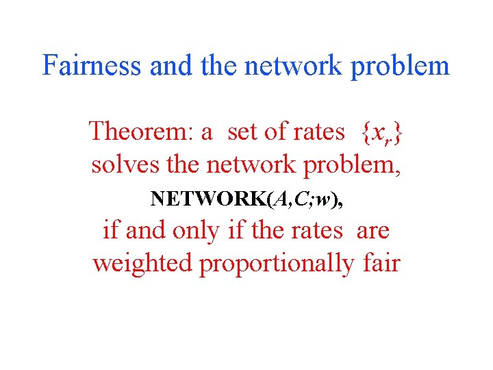 Fairness and the network problem Theorem: a set of rates {xr} solves the network