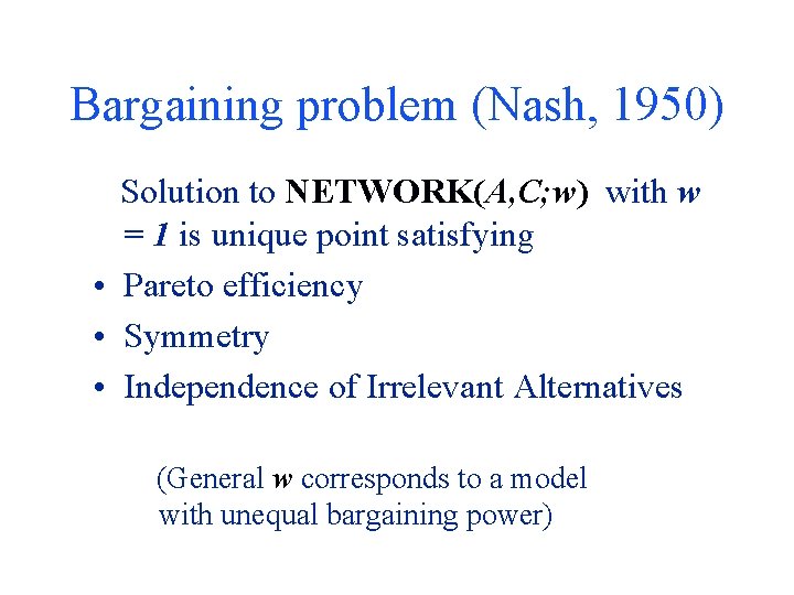 Bargaining problem (Nash, 1950) Solution to NETWORK(A, C; w) with w = 1 is