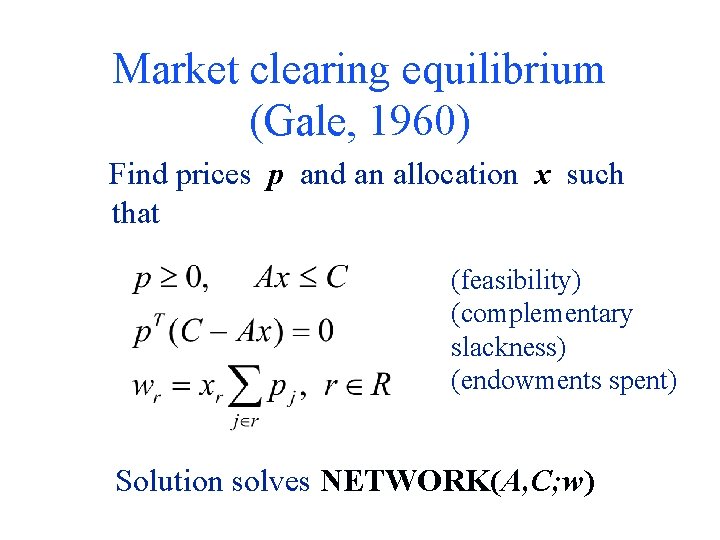 Market clearing equilibrium (Gale, 1960) Find prices p and an allocation x such that