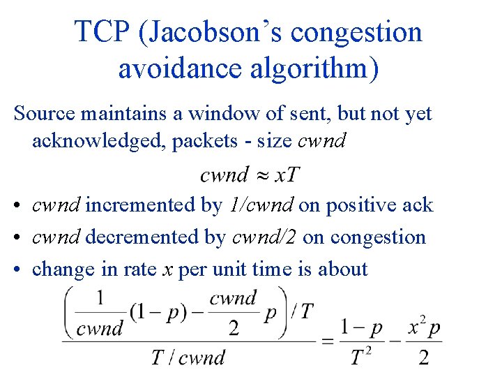 TCP (Jacobson’s congestion avoidance algorithm) Source maintains a window of sent, but not yet