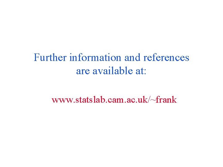 Further information and references are available at: www. statslab. cam. ac. uk/~frank 
