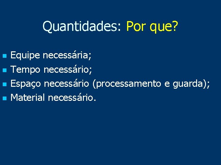 Quantidades: Por que? n n Equipe necessária; Tempo necessário; Espaço necessário (processamento e guarda);