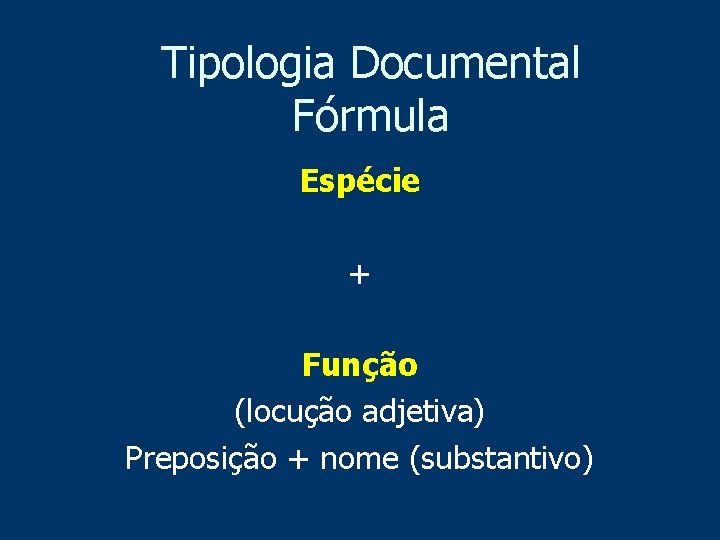 Tipologia Documental Fórmula Espécie + Função (locução adjetiva) Preposição + nome (substantivo) 