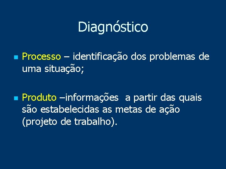 Diagnóstico n n Processo – identificação dos problemas de uma situação; Produto –informações a