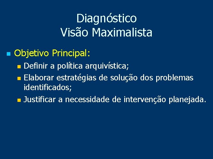 Diagnóstico Visão Maximalista n Objetivo Principal: Definir a política arquivística; n Elaborar estratégias de