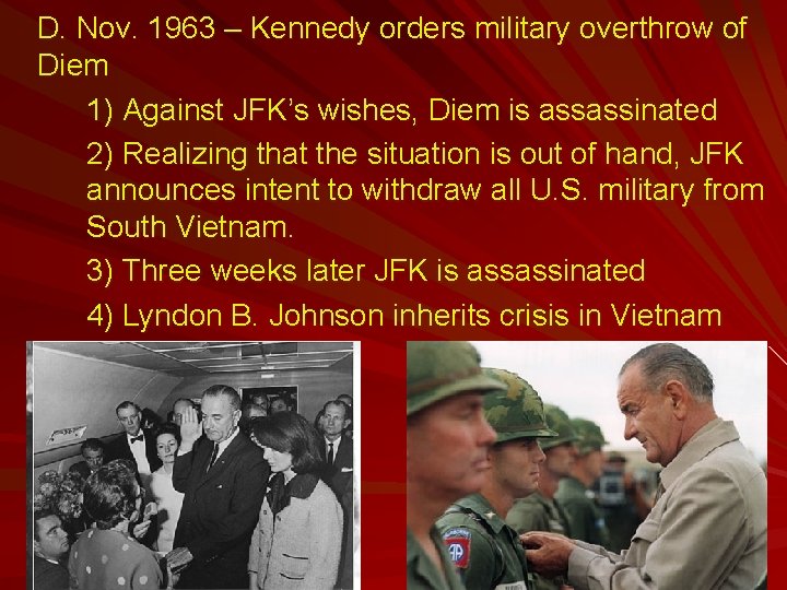 D. Nov. 1963 – Kennedy orders military overthrow of Diem 1) Against JFK’s wishes,