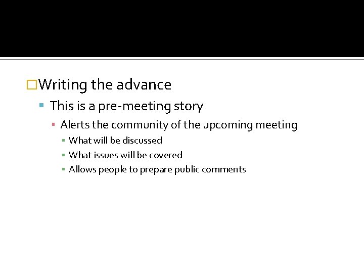 �Writing the advance This is a pre-meeting story ▪ Alerts the community of the