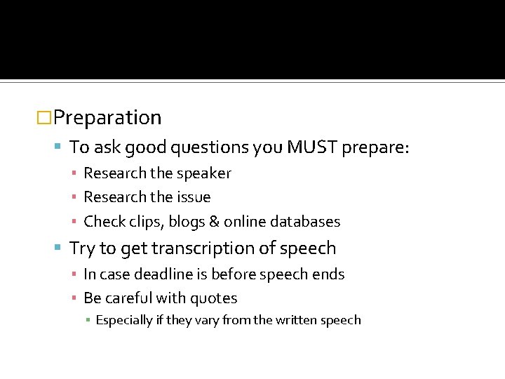 �Preparation To ask good questions you MUST prepare: ▪ Research the speaker ▪ Research
