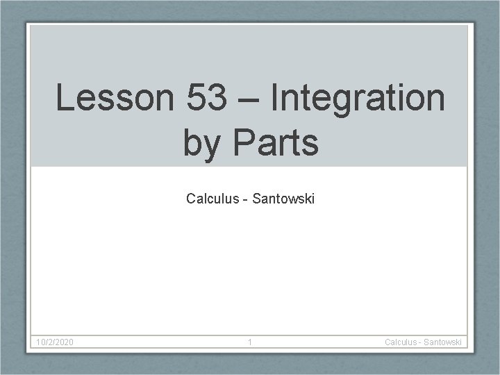 Lesson 53 – Integration by Parts Calculus - Santowski 10/2/2020 1 Calculus - Santowski