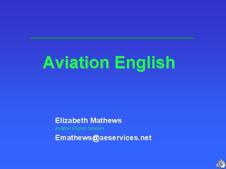 Aviation English Elizabeth Mathews Aviation English Services Emathews@aeservices. net 