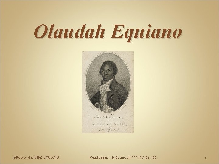 Olaudah Equiano 3/8/2010 Mrs. Billet EQUIANO Read pages 156 -167 and 231*** HW 164,