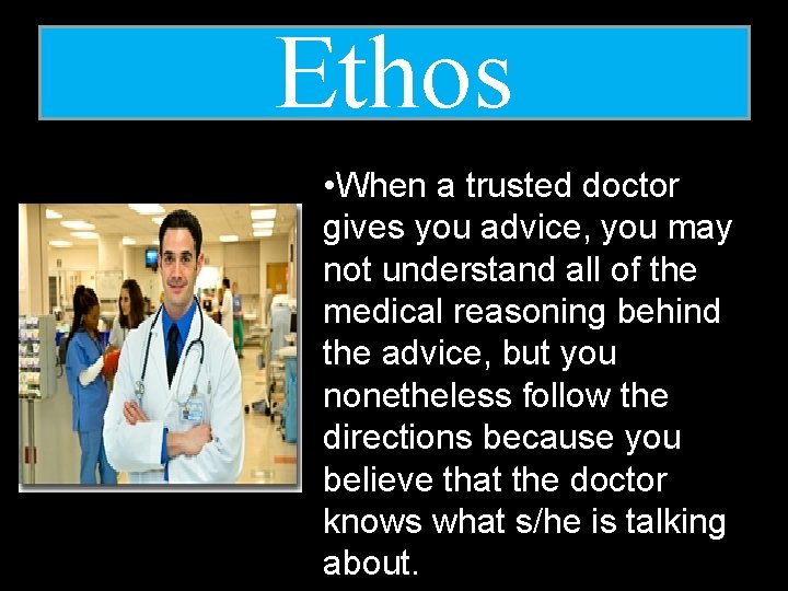 Ethos • When a trusted doctor gives you advice, you may not understand all