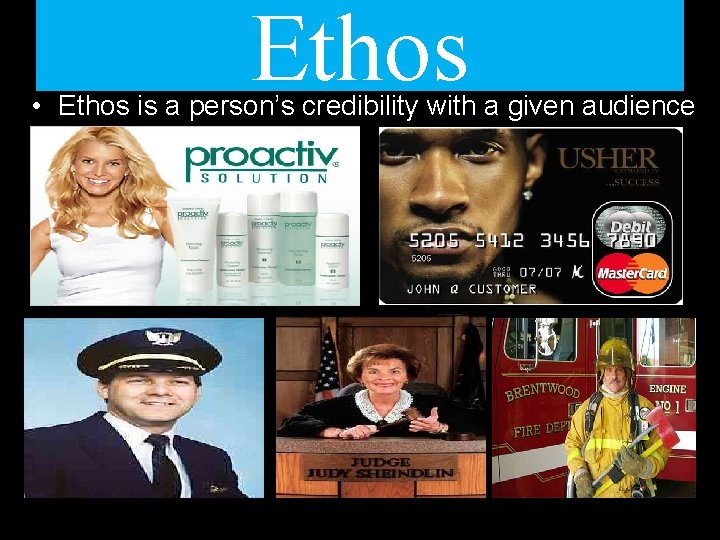 Ethos • Ethos is a person’s credibility with a given audience 