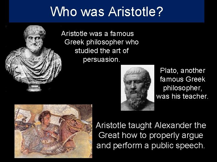 Who was Aristotle? Aristotle was a famous Greek philosopher who studied the art of