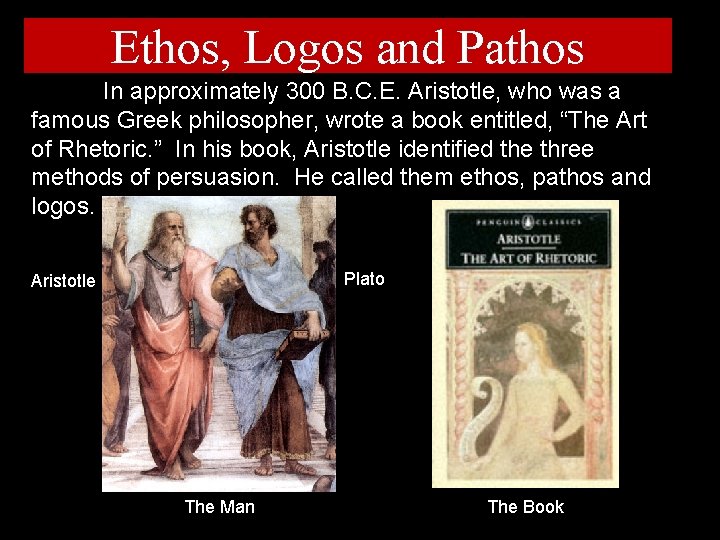 Ethos, Logos and Pathos In approximately 300 B. C. E. Aristotle, who was a