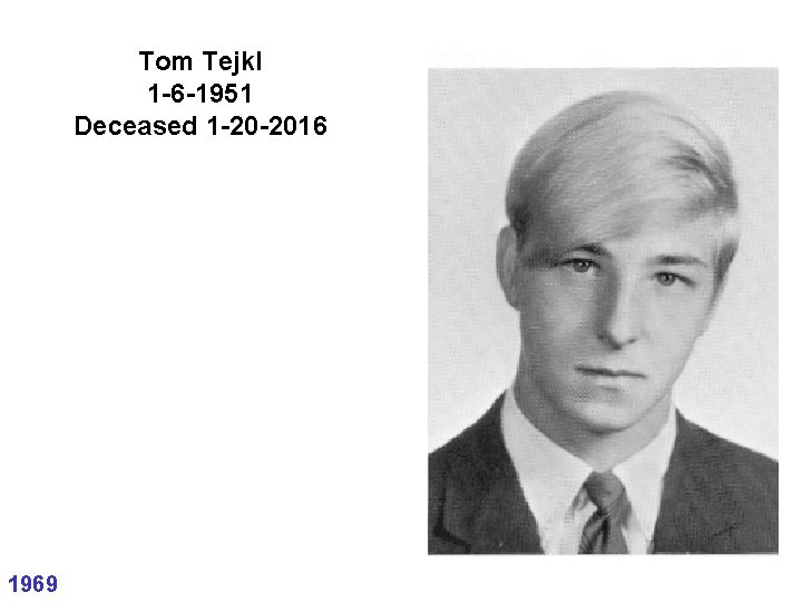 Tom Tejkl 1 -6 -1951 Deceased 1 -20 -2016 1969 