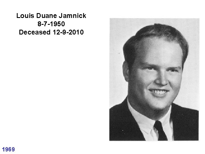 Louis Duane Jamnick 8 -7 -1950 Deceased 12 -9 -2010 1969 