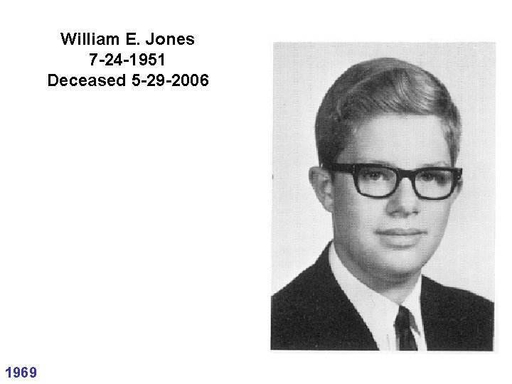 William E. Jones 7 -24 -1951 Deceased 5 -29 -2006 1969 