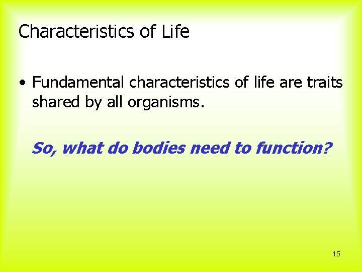 Characteristics of Life • Fundamental characteristics of life are traits shared by all organisms.
