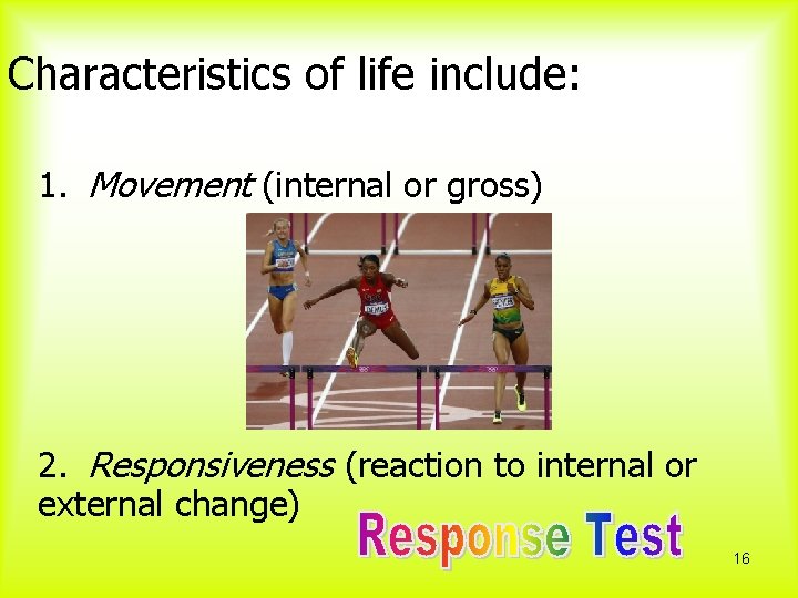 Characteristics of life include: 1. Movement (internal or gross) 2. Responsiveness (reaction to internal