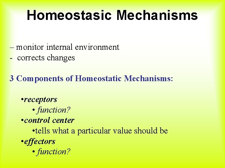 Homeostasic Mechanisms – monitor internal environment - corrects changes 3 Components of Homeostatic Mechanisms: