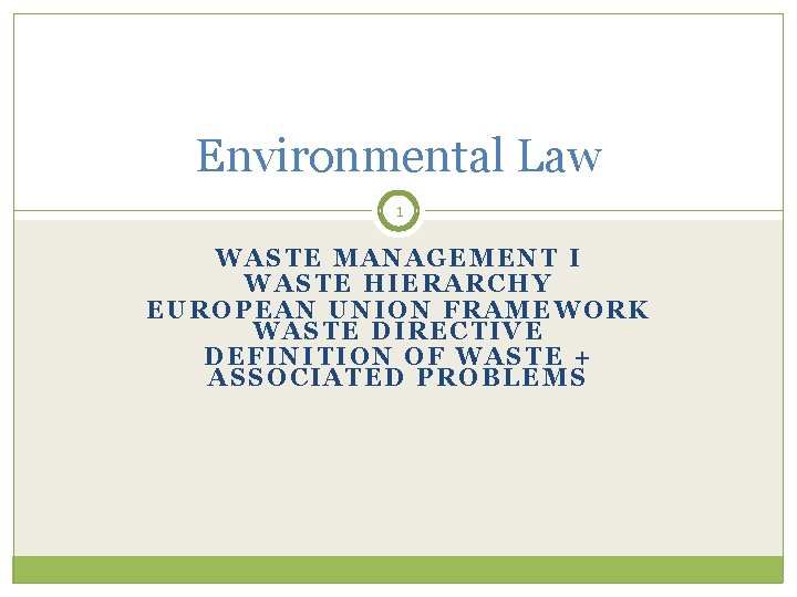 Environmental Law 1 WASTE MANAGEMENT I WASTE HIERARCHY EUROPEAN UNION FRAMEWORK WASTE DIRECTIVE DEFINITION