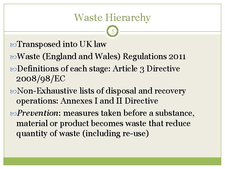 Waste Hierarchy 5 Transposed into UK law Waste (England Wales) Regulations 2011 Definitions of