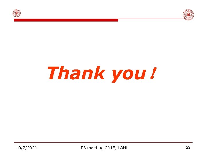 Thank you！ 10/2/2020 P 3 meeting 2018, LANL 23 