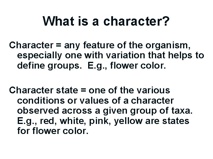 What is a character? Character = any feature of the organism, especially one with