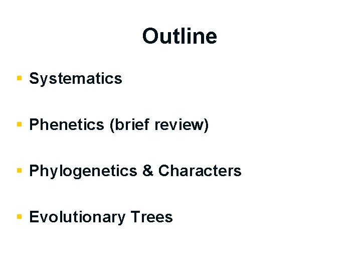 Outline § Systematics § Phenetics (brief review) § Phylogenetics & Characters § Evolutionary Trees