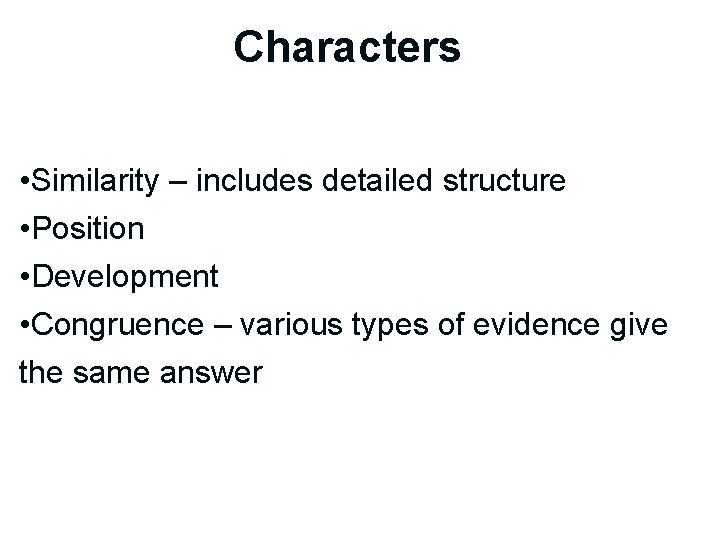 Characters Homologous vs. Homoplasious • Similarity – includes detailed structure • Position • Development