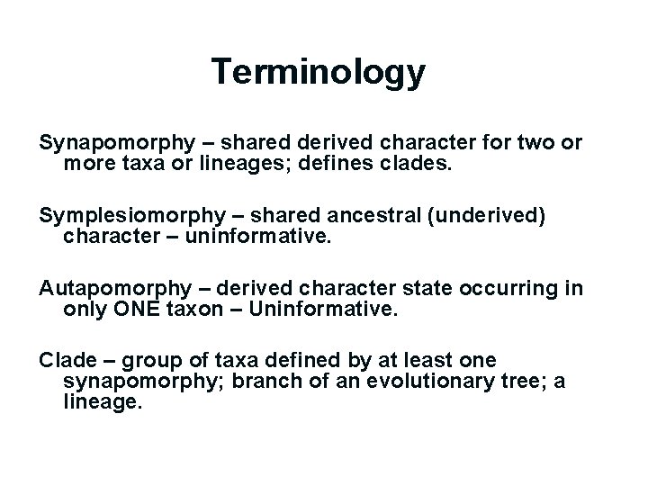 Terminology Synapomorphy – shared derived character for two or more taxa or lineages; defines