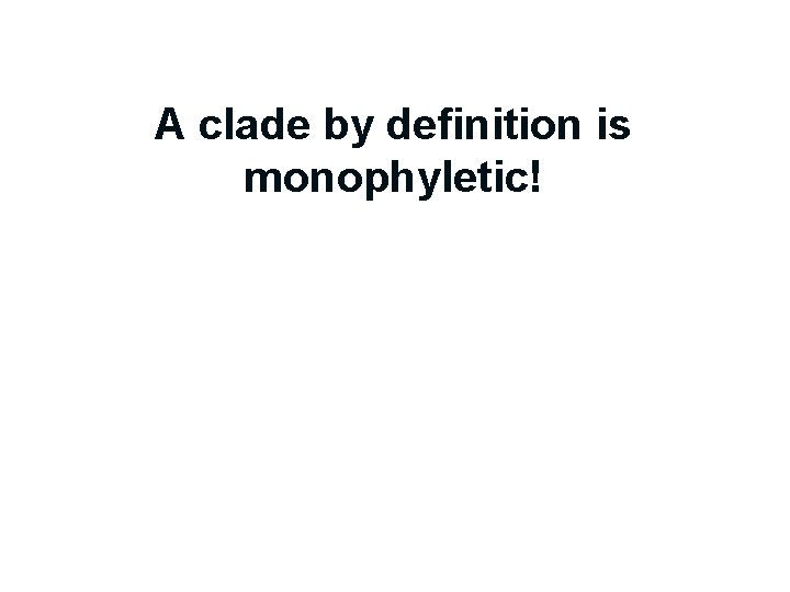 A clade by definition is monophyletic! 