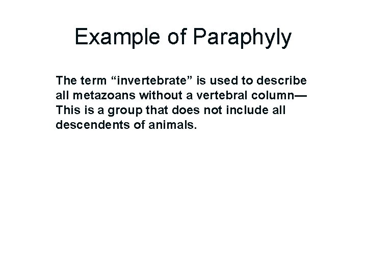 Example of Paraphyly The term “invertebrate” is used to describe all metazoans without a