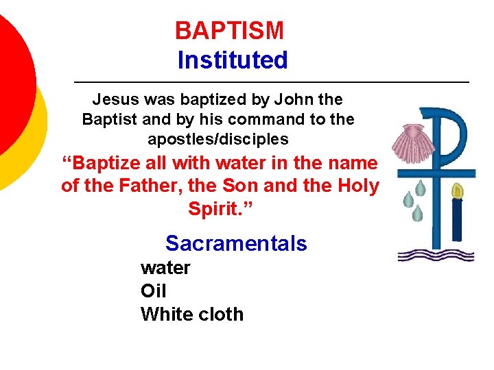 BAPTISM Instituted Jesus was baptized by John the Baptist and by his command to
