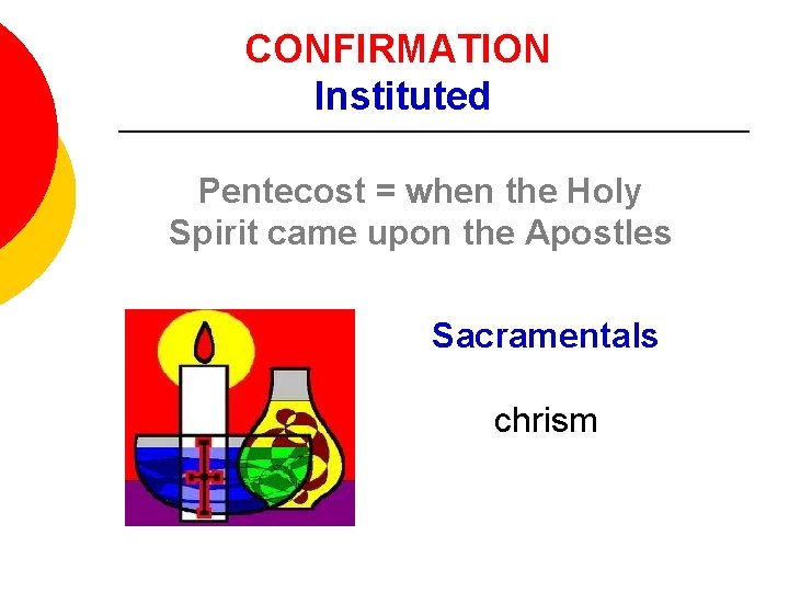 CONFIRMATION Instituted Pentecost = when the Holy Spirit came upon the Apostles Sacramentals chrism