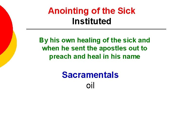 Anointing of the Sick Instituted By his own healing of the sick and when