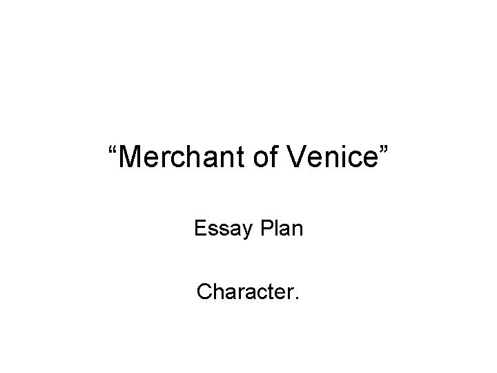 “Merchant of Venice” Essay Plan Character. 