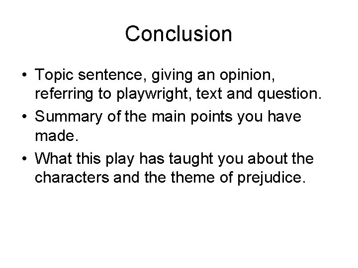 Conclusion • Topic sentence, giving an opinion, referring to playwright, text and question. •