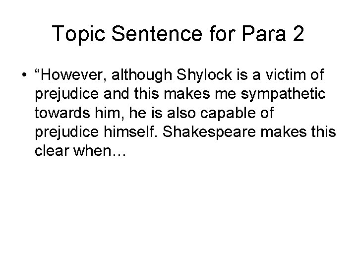 Topic Sentence for Para 2 • “However, although Shylock is a victim of prejudice