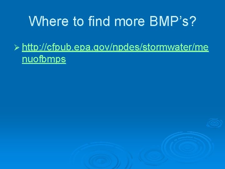 Where to find more BMP’s? Ø http: //cfpub. epa. gov/npdes/stormwater/me nuofbmps 