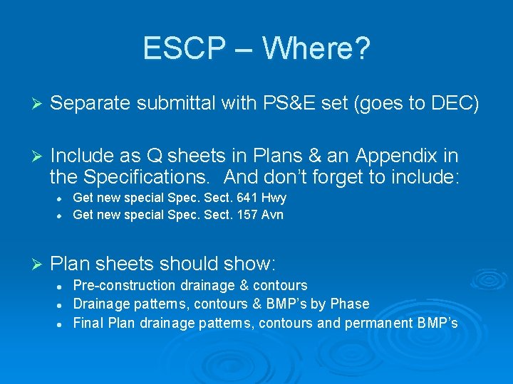 ESCP – Where? Ø Separate submittal with PS&E set (goes to DEC) Ø Include ESCP – Where? Ø Separate submittal with PS&E set (goes to DEC) Ø Include