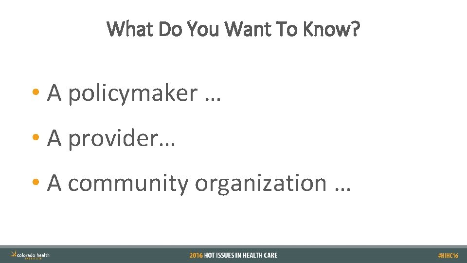 What Do You Want To Know? • A policymaker … • A provider… •