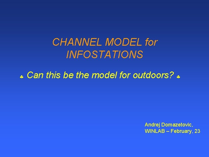 CHANNEL MODEL for INFOSTATIONS Can this be the model for outdoors? Andrej Domazetovic, WINLAB