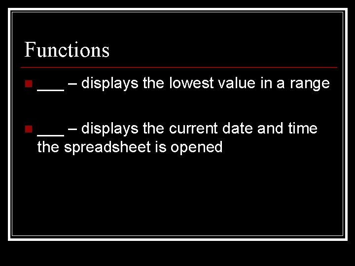 Functions n ___ – displays the lowest value in a range n ___ –