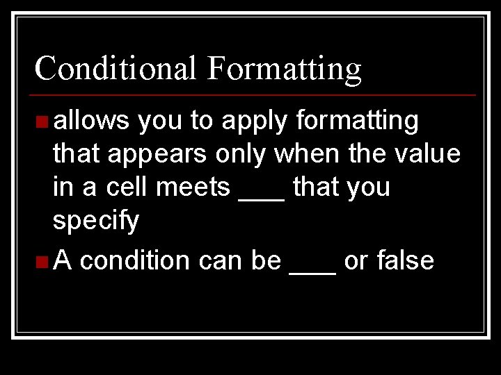 Conditional Formatting n allows you to apply formatting that appears only when the value