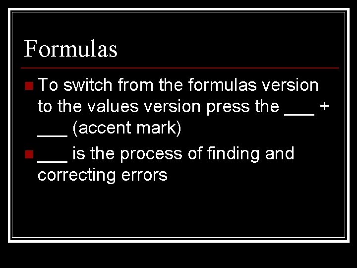 Formulas n To switch from the formulas version to the values version press the