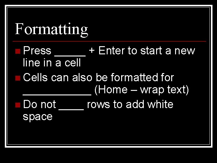Formatting n Press _____ + Enter to start a new line in a cell