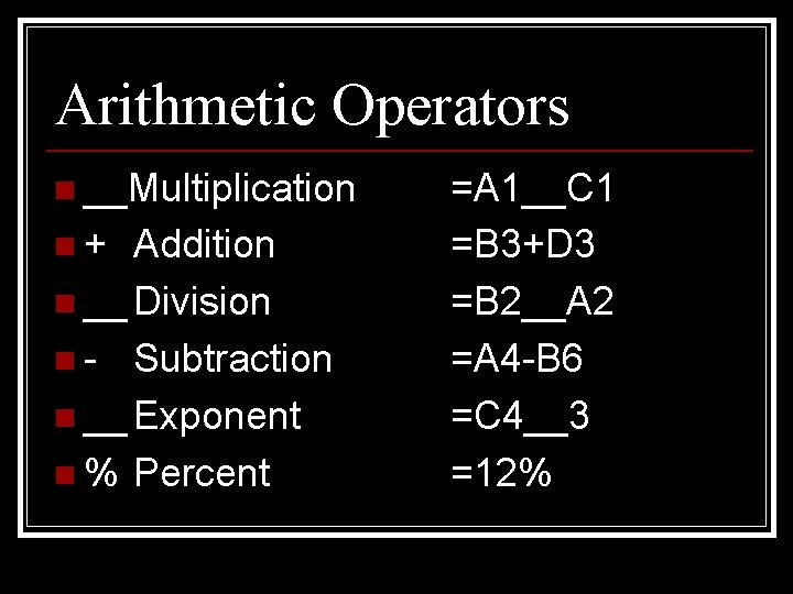 Arithmetic Operators n __Multiplication n+ Addition n __ Division n - Subtraction n __